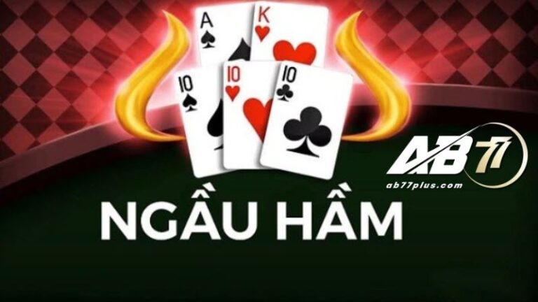 Ngầu hầm là gì cùng những kinh nghiệm chơi game bài hiệu quả